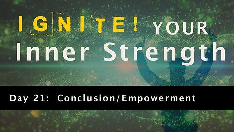 Ignite Your Inner Strength - Day 21: Conclusion - Empowerment