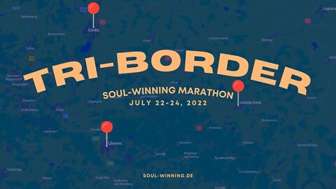 First Ever Tri-Border Soul-Winning Marathon Europe—July 22-24, 2022—Görlitz, Jelenia Góra, Liberec