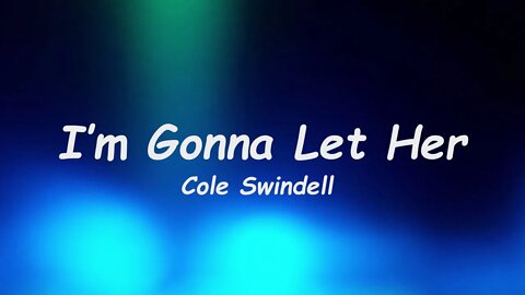 Cole Swindell - Im Gonna Let Her (Lyrics)