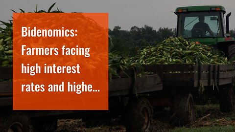 Bidenomics: Farmers facing high interest rates and higher costs next year