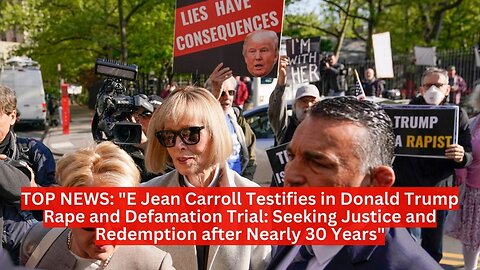 TOP NEWS: "E Jean Carroll Testifies in Donald Trump Rape and Defamation Trial"
