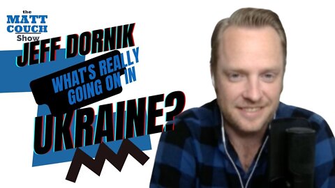 Jeff Dornik and Matt Couch Discuss What’s Really Going on in Ukraine