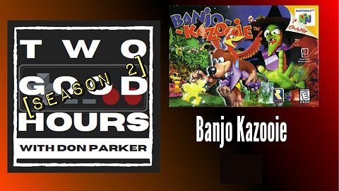 Two Good Hours - #9 - Banjo Kazooie