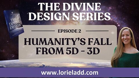 LORIE LADD | THE DIVINE DESIGN SERIES | EP 2 | Humanity's Fall From 5D to 3D