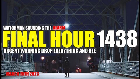 FINAL HOUR 1438 - URGENT WARNING DROP EVERYTHING AND SEE - WATCHMAN SOUNDING THE ALARM