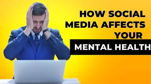 How Social Media Affects Your Mental Health