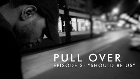 PULL OVER - Episode 3: SHOULD BE US