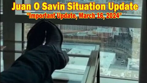Juan O Savin Situation Update: "Juan O Savin Important Update, March 16, 2024"