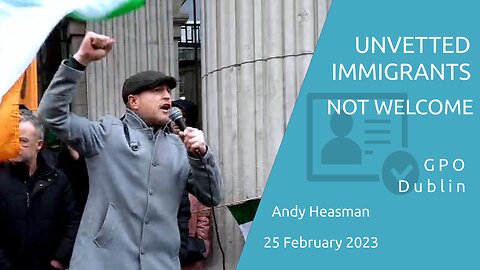 Andy Heasman - Unvetted Immigrants Not Welcome - GPO Dublin , 25 Feb 2023
