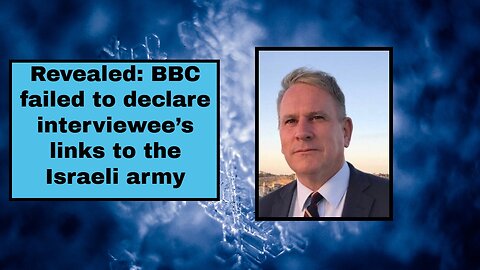 Revealed BBC failed to declare interviewee’s links to the Israeli army
