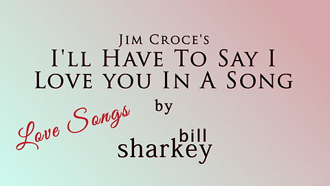 I'll Have To Say I Love You In A Song - Jim Croce (cover-live by Bill Sharkey)