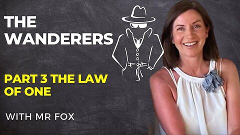 Unveiling The Wanderers: Law of One Pt. 3 with Mr Fox