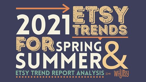Etsy Trend Report! Etsy Marketplace Insights: Spring and Summer 2021 Trends, Let's Discuss!
