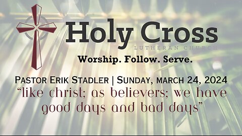3/24/2024 | "Like Christ, We Have Good Days & Bad Days" | Holy Cross Lutheran Church | Midland, TX