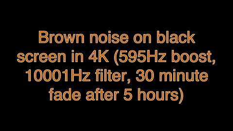 Brown noise on black screen in 4K (595Hz boost, 10001Hz filter, 30 minute fade after 5 hours)