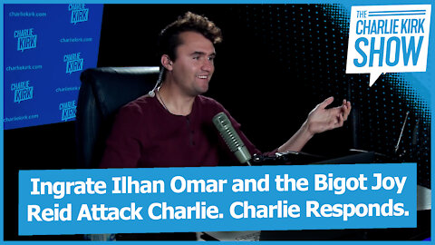 Ingrate Ilhan Omar and the Bigot Joy Reid Attack Charlie. Charlie Responds.