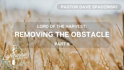 Lord Of The Harvest: Removing The Obstacle - Pastor Dave Spadzinski