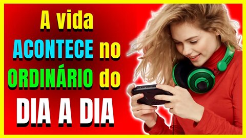 Tire a Cabeça, ombro, joelhos e pés das Nuvens do Extraordinário! A Vida Acontece no Ordinário