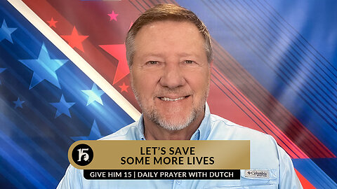 Let's Save Some More Lives | Give Him 15: Daily Prayer with Dutch | January 18, 2023
