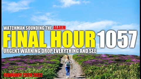 FINAL HOUR 1057 - URGENT WARNING DROP EVERYTHING AND SEE - WATCHMAN SOUNDING THE ALARM