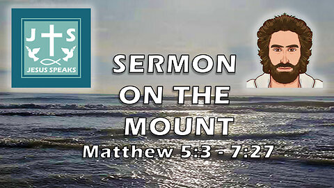 Sermon on the Mount | Matthew 5:3 - 7:27 - Jesus Speaks