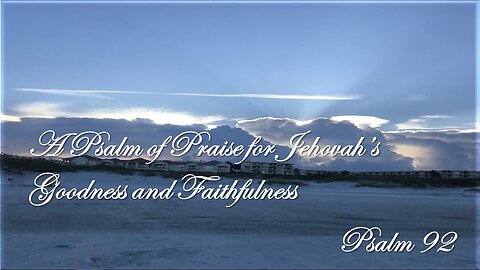 Psalm 92 - A Psalm of Praise for Jehovah’s Goodness and Faithfulness
