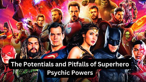The Potentials and Pitfalls of Superhero Psychic Powers