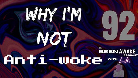 Why I’m not Anti-Woke | Been Awake with LB | 92