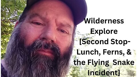 Wilderness Explore [Second Stop- Lunch, Ferns, & the Flying Snake Incident]
