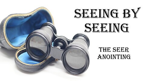 Seeing by Seeing, the Seer Anointing