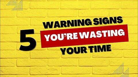 5 Warning Signs You're Wasting Your Time