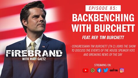 Episode 85 LIVE: Backbenching with Burchett (feat. Rep. Tim Burchett) – Firebrand with Matt Gaetz