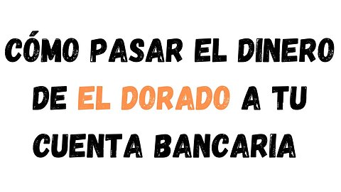 Cómo pasar el dinero de El Dorado a tu cuenta bancaria