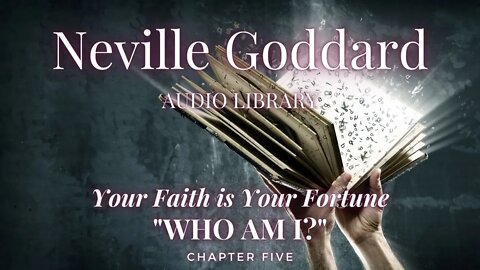 NEVILLE GODDARD, YOUR FAITH IS YOUR FORTUNE, CH 5 WHO AM I?