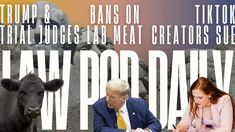 Trump and Trial Judges, Bans on Lab-Grown Meat & the TikTok Lawsuit