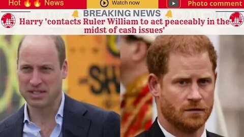 Harry 'contacts Ruler William to act peaceably in the midst of cash issues'