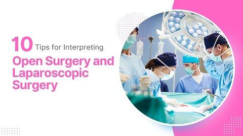 10 Tips for Interpreting Open Surgery and Laparoscopic Surgery