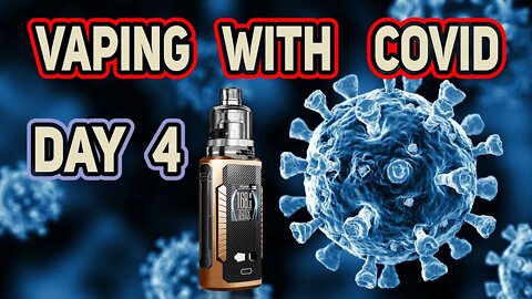 Vaping with COVID Day 4