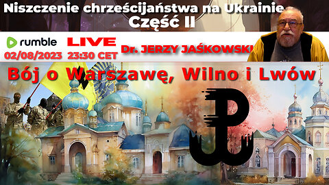 06/08/23 | LIVE 23:30 CEST Dr. JERZY JAŚKOWSKI - Niszczenie chrześcijaństwa na Ukrainie | Część II