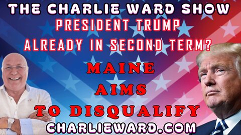 PRESIDENT TRUMP ALREADY IN SECOND TERM? MAINE AIMS TO DISQUALIFY WITH CHARLIE WARD