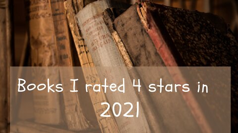 ALL BOOKS THAT I RATED 4 STAR READS IN 2021