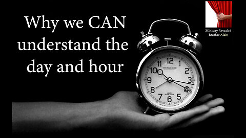 Ministry Revealed: Why we CAN understand the day and hour