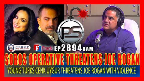 EP 2894-8AM IT'S ABOUT TO GO HOT! SOROS-FUNDED CENK UYGUR OF 'YOUNG TURKS' THREATENS JOE ROGAN