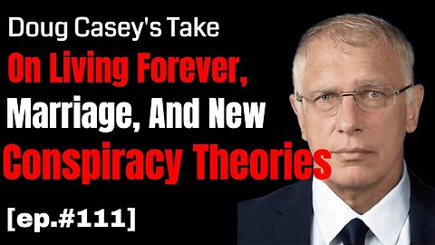 Doug Casey's Take [ep.#112] On Living Forever, Marriage, and some NEW conspiracy theories