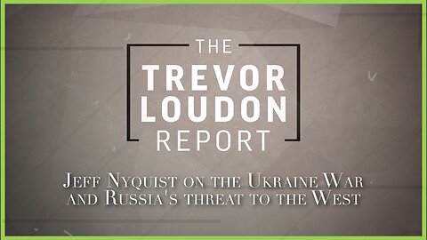 Jeff Nyquist on the Ukraine War and Russia's threat to the West