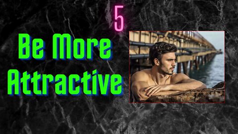 How to be a more attractive man #5. Grow, Achieve, Thrive, Succeed, Conquer