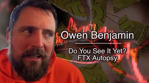 Owen Benjamin || Do You See It Yet? FTX Autopsy