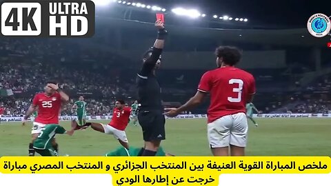 ملخص المباراة القوية العنيفة بين المنتخب الجزائري و المنتخب المصري مباراة خرجت عن إطارها الودي