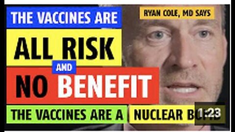 The vaccines are all risk and no benefit; they are a nuclear bomb says Ryan Cole, MD