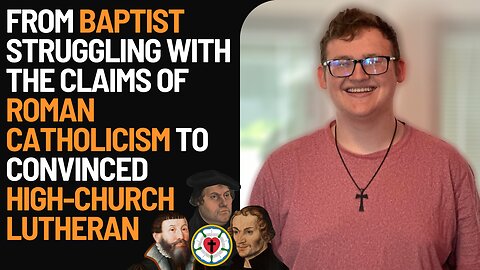 From Baptist Struggling w/ Roman Catholicism to High Church Lutheran: Logan Michael's Story